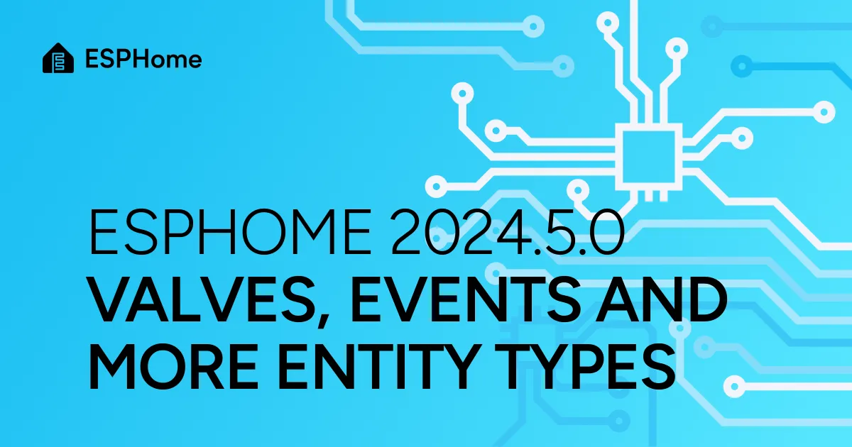 ESPHome 2024.5.0: Valves, events and more entity types