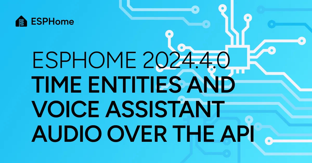 ESPHome 2024.4.0: Time entities and voice assistant audio over the API
