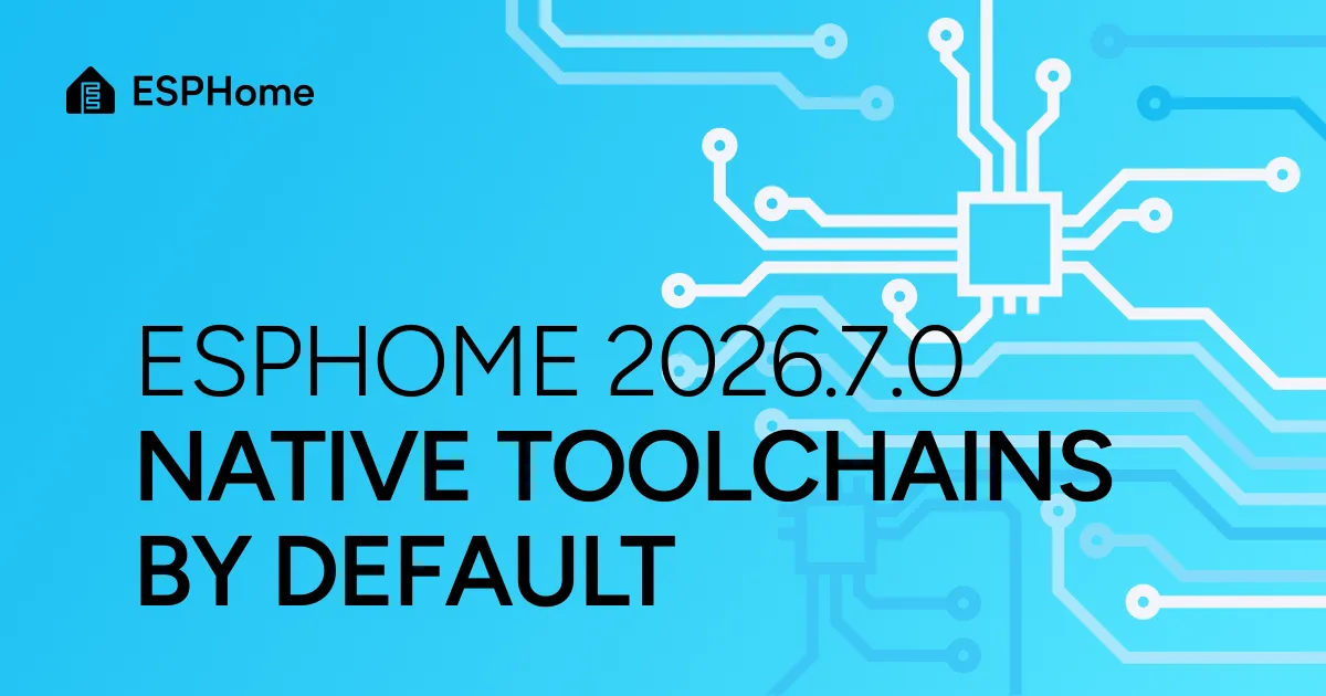 ESPHome 2026.7.0: Native toolchains by default