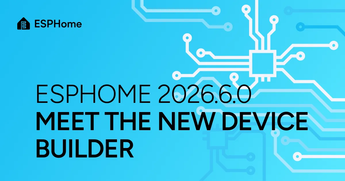 ESPHome 2026.6.0: Meet the new Device Builder
